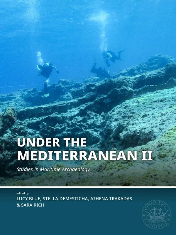 Under the Mediterranean II: Studies in Maritime Archaeology (Honor Frost Foundation Research Publication, 3)