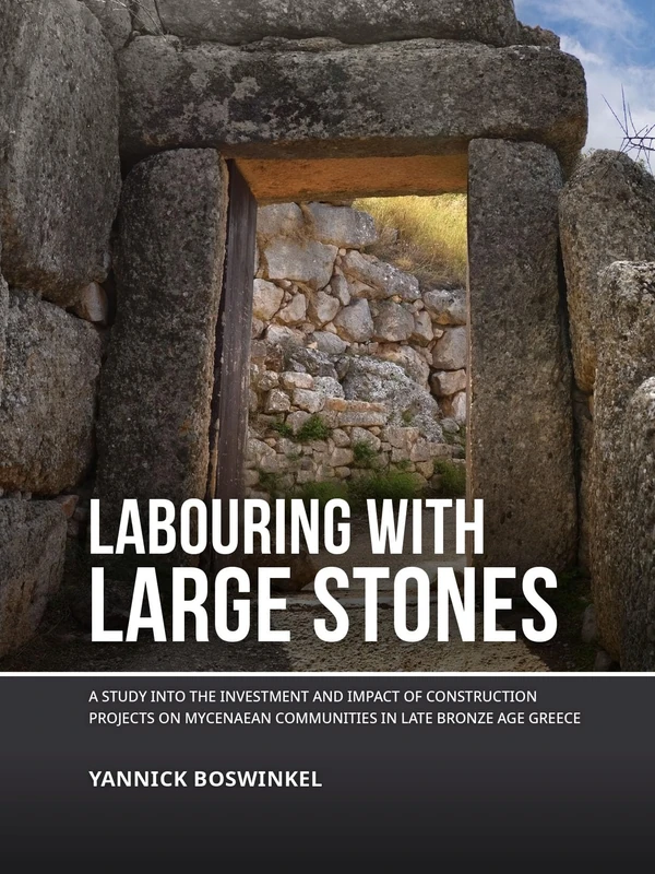 Labouring with Large Stones: A Study into theInvestment and Impact of Construction Projects on Mycenaean Communities in Late Bronze Age Greece