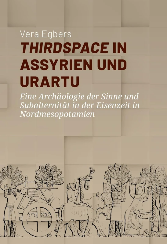 Thirdspace in Assyrien und Urartu: Eine Archäologie der Sinne und Subalternität in der Eisenzeit in Nordmesopotamien