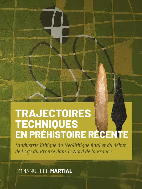Trajectoires techniques en Préhistoire récente: L’industrie lithique du Néolithique final et du début de l’Âge du Bronze dans le Nord de la France