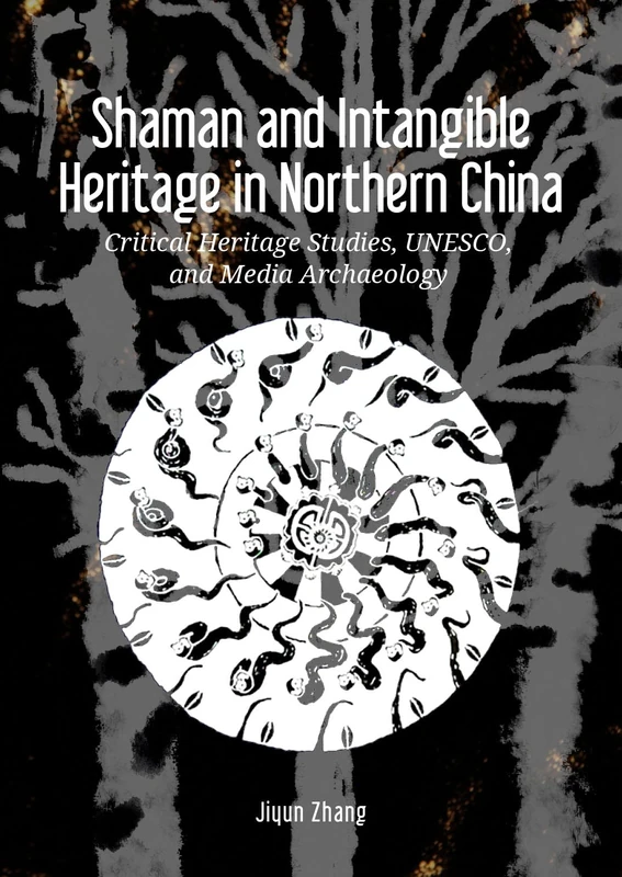 Shaman and Intangible Heritage in Northern China: Critical Heritage Studies, UNESCO, and Media Archaeology