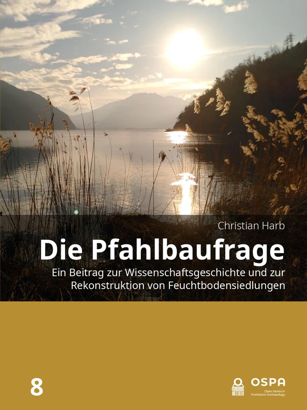 Die Pfahlbaufrage: Ein Beitrag zur Wissenschaftsgeschichte und zur Rekonstruktion von Feuchtbodensiedlungen (Open Series in Prehistoric Archaeology, 8) - Image 1