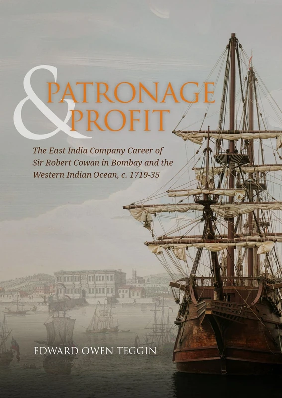 Patronage and Profit: The East India Company Career of Sir Robert Cowan in Bombay and the Western Indian Ocean, c. 1719-35