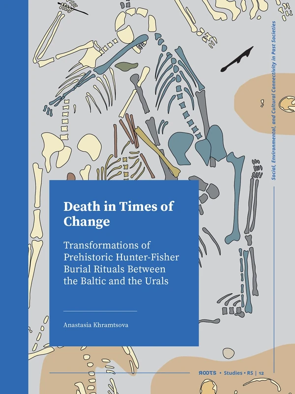 Death in Times of Change: Transformations of Prehistoric Hunter-Fisher Burial Rituals Between the Baltic and the Urals (Roots, 12)