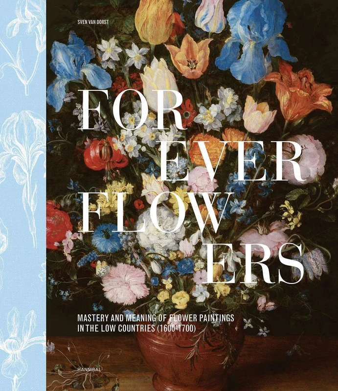 Forever Flowers: Mastery and Meaning of Flower Paintings in the Low Countries (1600-1700)