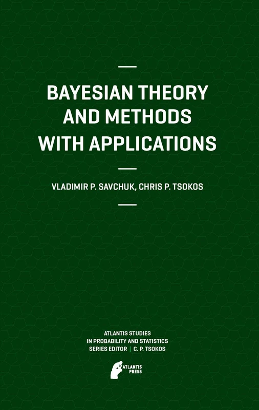 Bayesian Theory and Methods with Applications: 1 (Atlantis Studies in Probability and Statistics, 1)