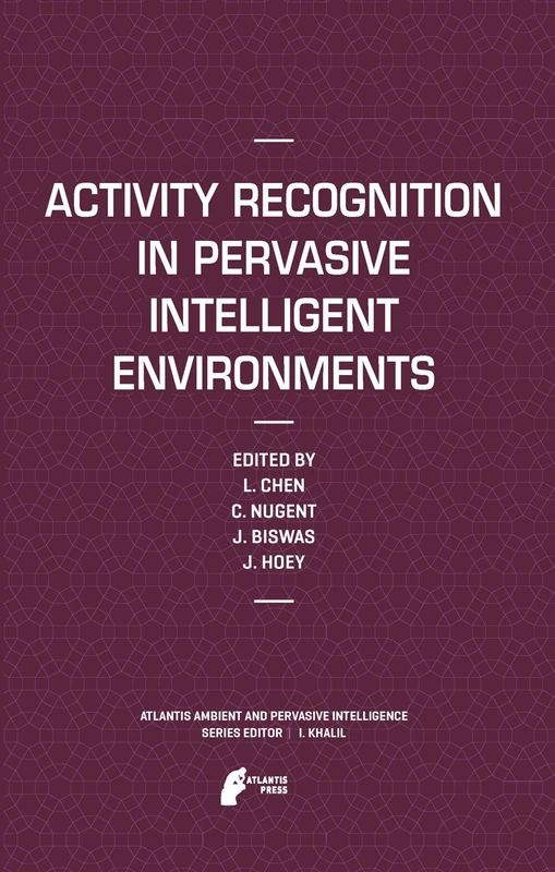 Activity Recognition in Pervasive Intelligent Environments: 4 (Atlantis Ambient and Pervasive Intelligence, 4)