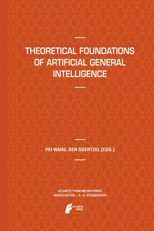 Theoretical Foundations of Artificial General Intelligence: 4 (Atlantis Thinking Machines, 4)