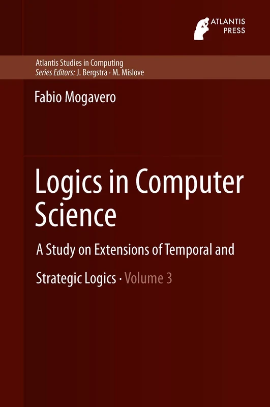 Logics in Computer Science: A Study on Extensions of Temporal and Strategic Logics: 3 (Atlantis Studies in Computing, 3)