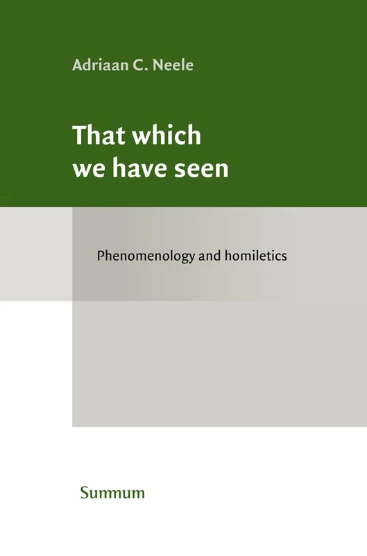 That which we have seen: Phenomenology and homiletics (Classical Theology and Contemporary Challenges)