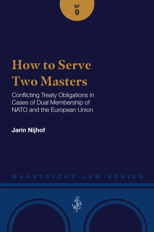 How to Serve Two Masters: Conflicting Treaty Obligations in Cases of Dual Membership of NATO and the European Union (Maastricht Law Series)