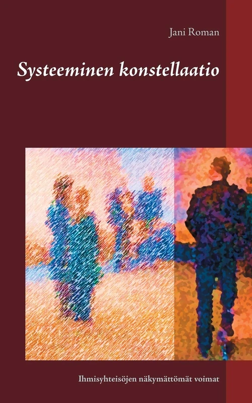 Systeeminen konstellaatio: Ihmisyhteisöjen näkymättömät voimat