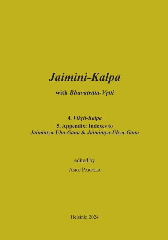 Jaimini-Kalpa with Bhavatrata-Vrtti: 4. Vikrti-Kalpa, 5. Appendix, and Jaiminiya-Arseya-Brahmana with the Vrtti of Jayanta