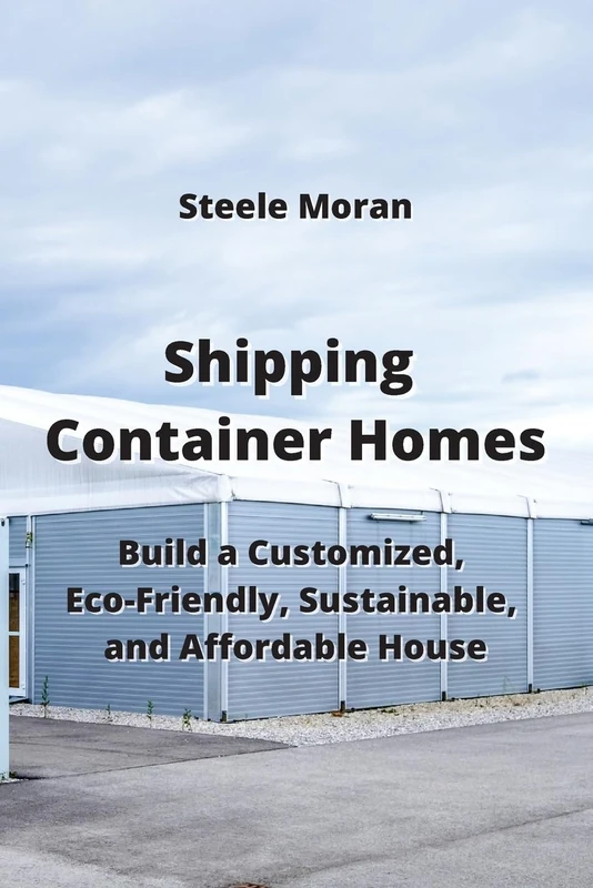 Shipping Container Homes: Build a Customized, Eco-Friendly, Sustainable, & AHordable Mouse - Image 1