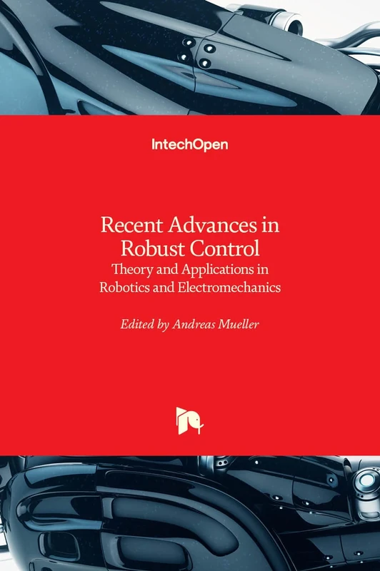 Recent Advances in Robust Control: Theory and Applications in Robotics and Electromechanics