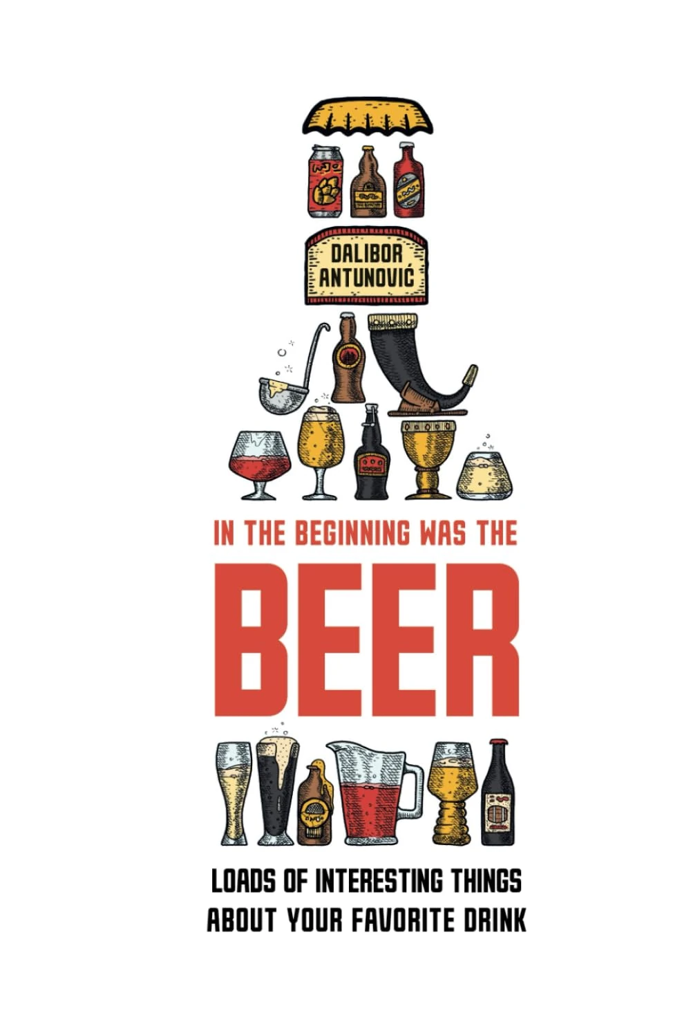 In the Beginning Was the Beer: Loads of interesting things about your favorite drink
