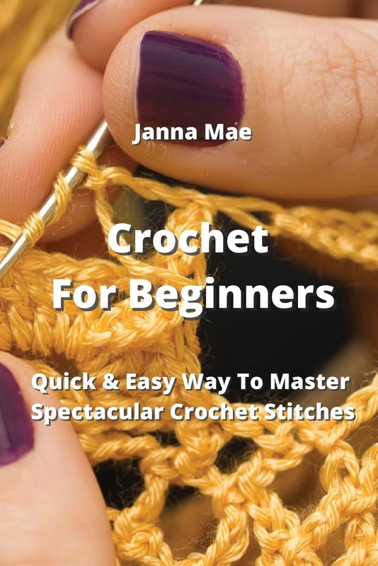 Crochet For Beginners: Quick & Easy Way To Master Spectacular Crochet Stitches - Image 1