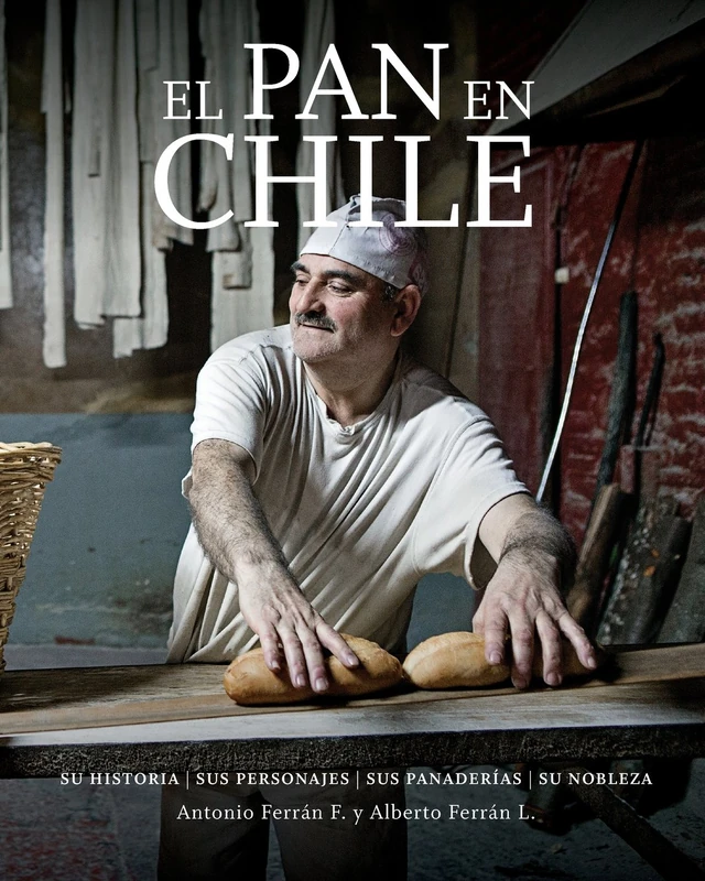 El Pan en Chile: Su historia, sus personajes, sus panaderias, su nobleza