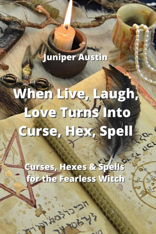 When Live, Laugh, Love Turns Into Curse, Hex, Spell: Curses, Hexes & Spells for the fearless Witch