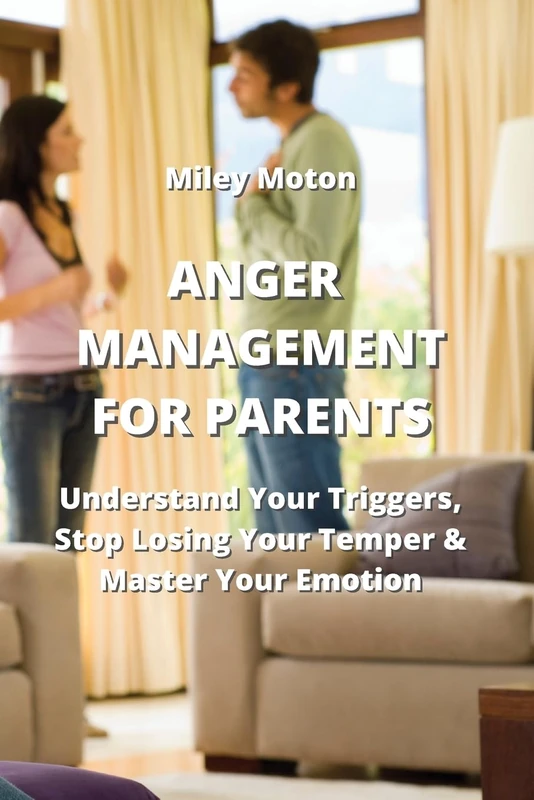 Anger Management for Parents: Understand Your Triggers, Stop Losing Your Temper & Master Your Emotion