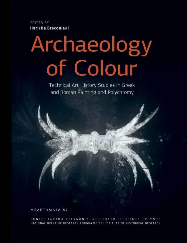 Archaeology of Colour: Technical Art History Studies in Greek and Roman Painting and Polychromy (Meletemata, 87)