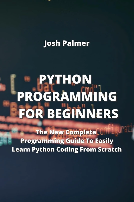 Python Programming for Beginners: The New Complete Programming Guide To Easily Learn Python Coding From Scratch