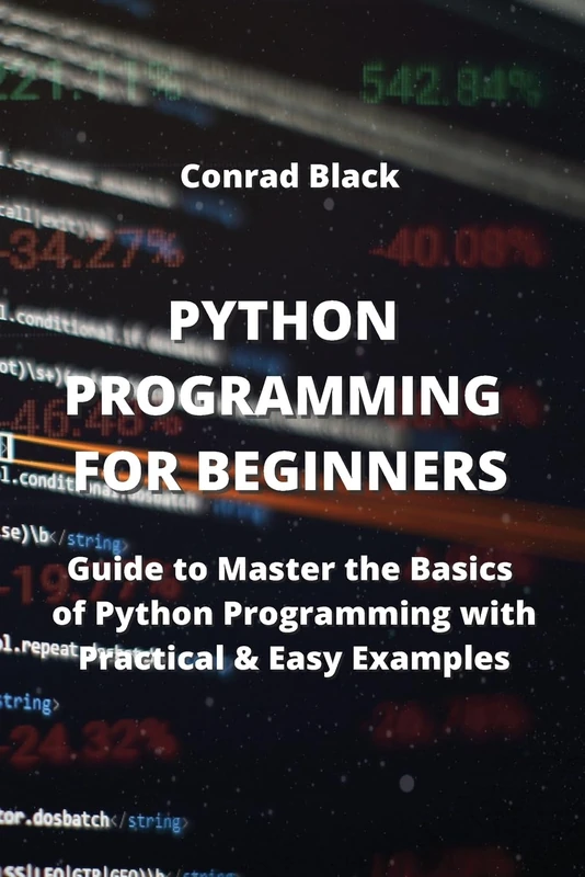 Python Programming for Beginners: Guide to Master the Basics of Python Programming with Practical & Easy Examples