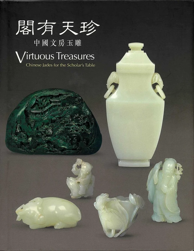 Virtuous Treasures: Chinese Jades from the Scholar's Table: Chinese Jades for the Scholar's Table