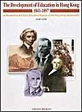 The Development of Education in Hong Kong, 1841-1897: As Revealed by the Early Education Reports of the Hong Kong Government, 1848-1896