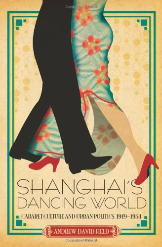 Shanghai's Dancing World: Cabaret Culture and Urban Politics, 1919-1954