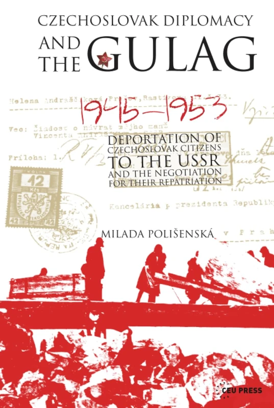 Czechoslovak Diplomacy and the Gulag: Deportation of Czechoslovak Citizens to the USSR and the Negotiation for their Repatriation, 1945-1953