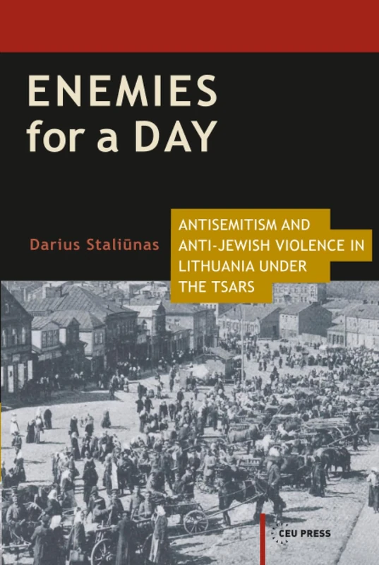 Enemies for a Day: Antisemitism and Anti-Jewish Violence in Lithuania under the Tsars (Historical Studies in Eastern Europe and Eurasia - CEU Press)