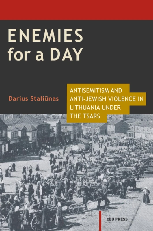 Enemies for a Day: Antisemitism and Anti-Jewish Violence in Lithuania under the Tsars (Historical Studies in Eastern Europe and Eurasia - CEU Press)