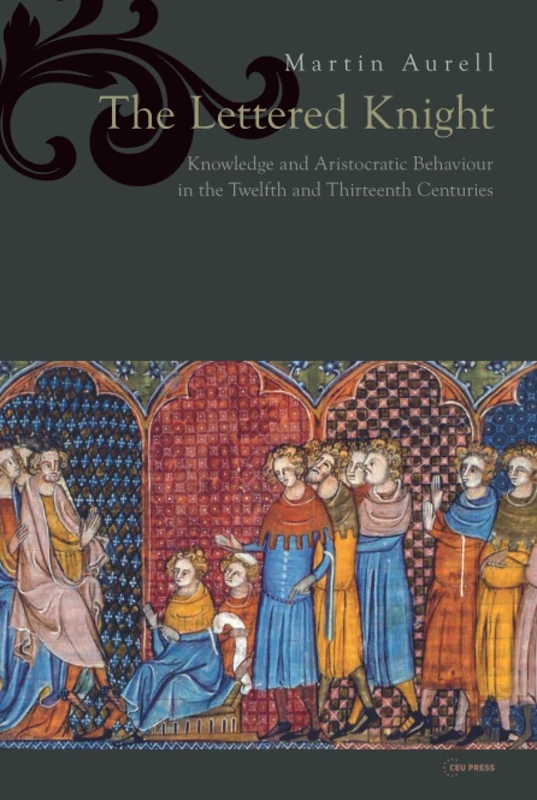The Lettered Knight: Knowledge and aristocratic behaviour in the twelfth and thirteenth centuries