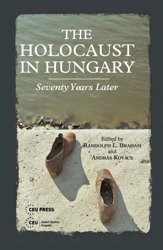 The Holocaust in Hungary: Seventy Years Later