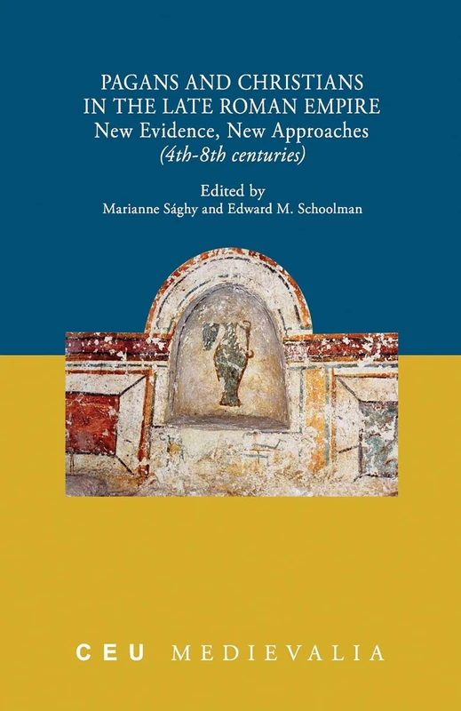 Pagans and Christians in the Late Roman Empire: New Evidence, New Approaches (4th-8th centuries) (CEU Medievalia - CEU Press)