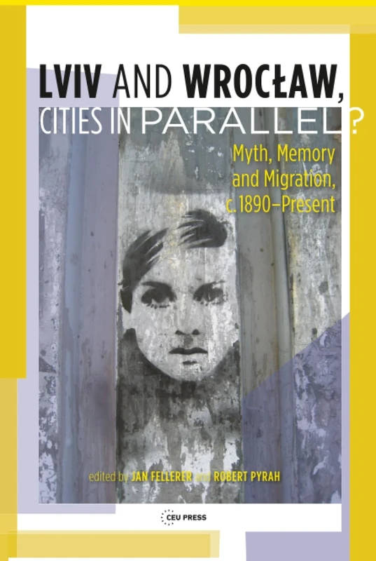 Lviv - Wroclaw, Cities in Parallel?: Myth, Memory and Migration, c. 1890-Present
