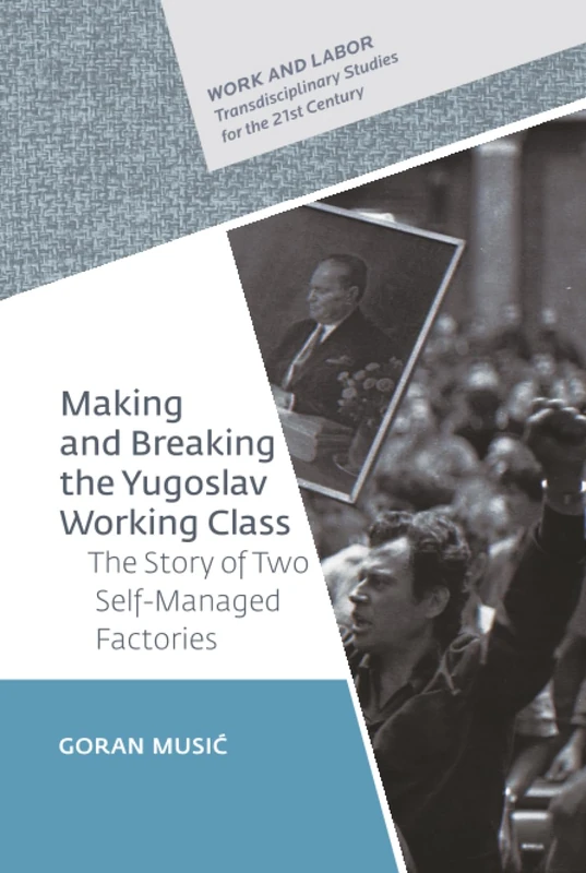 Making and Breaking the Yugoslav Working Class - CEU Press