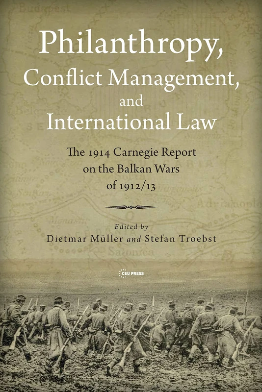 Philanthropy, Conflict Management and International Law: The 1914 Carnegie Report on the Balkan Wars of 1912/13: 7 (Leipzig Studies on the History and Culture of East-Central Europe - CEU Press) - Image 1