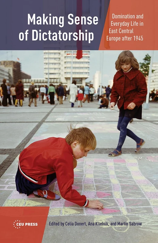 Making Sense of Dictatorship: Domination and Everyday Life in East Central Europe after 1945