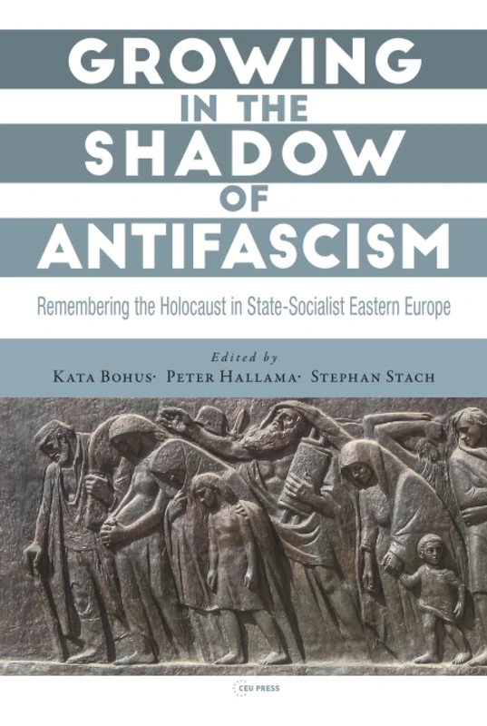 Growing in the Shadow of Antifascism: Remembering the Holocaust in State-Socialist Eastern Europe