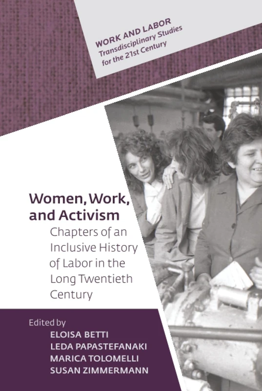 Women, Work, and Activism: Chapters of an Inclusive History of Labor in the Long Twentieth Century (Work and Labor - Transdisciplinary Studies for the 21st Century - CEU Press)