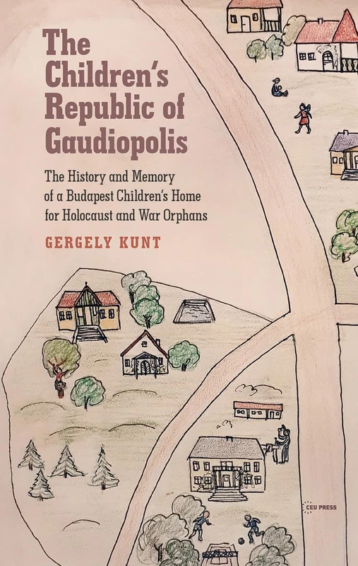 The Children’s Republic of Gaudiopolis: The History and Memory of a Children’s Home for Holocaust and War Orphans (1945-1950)