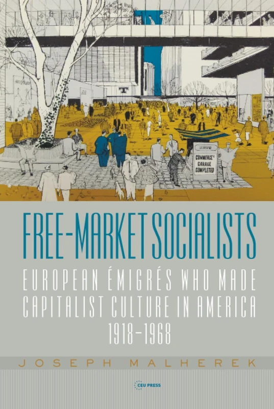 Free-Market Socialists: European Émigrés Who Made Capitalist Culture in America, 1918-1968 - Image 1