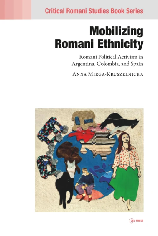 Mobilizing Romani Ethnicity: Romani Political Activism in Argentina, Colombia and Spain (Critical Romani Studies Book Series - CEU Press)