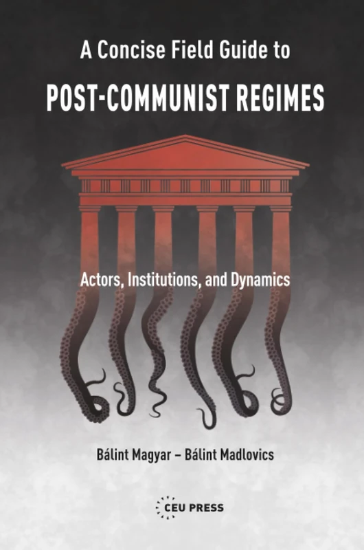 A Concise Field Guide to Post-Communist Regimes: Actors, Institutions, and Dynamics