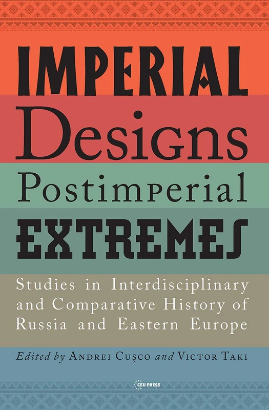Imperial Designs, Postimperial Extremes: Studies in Interdisciplinary and Comparative History of Russia and Eastern Europe