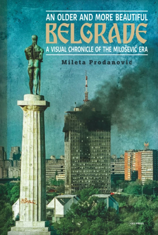 An Older and More Beautiful Belgrade: A Visual Chronicle of the Milo¿evic Era