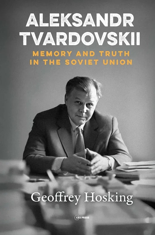 Aleksandr Tvardovskii: Memory and Truth in the Soviet Union (Historical Studies in Eastern Europe and Eurasia - CEU Press)