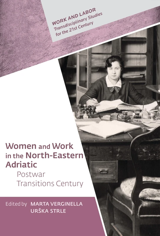 Women and Work in the North-Eastern Adriatic: Postwar Transitions (Work and Labor - Transdisciplinary Studies for the 21st Century - CEU Press)